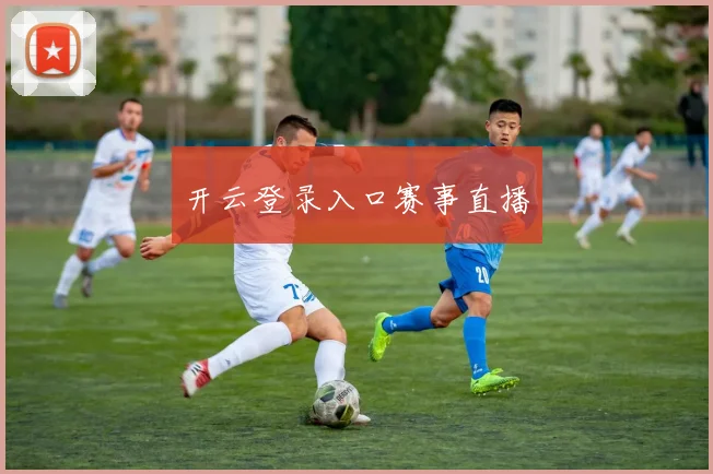 开云登录入口赛事直播