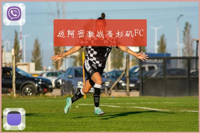 迈阿密激战洛杉矶FC