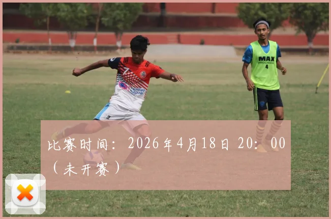 比赛时间：2026年4月18日 20：00（未开赛）