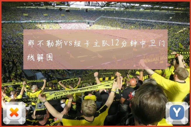 那不勒斯vs纽卡主队12分钟中卫门线解围